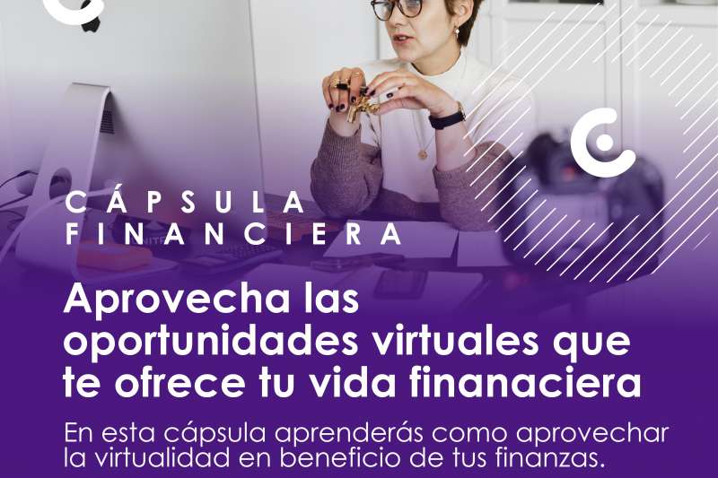 Cpsula Financiera: Aprovecha las oportunidades virtuales que te ofrece tu vida financiera